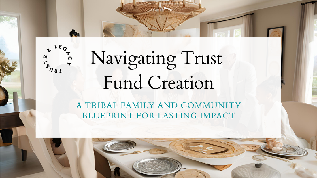 Navigating Trust Fund Creation | A Tribal Family and Community Blueprint for Lasting Impact