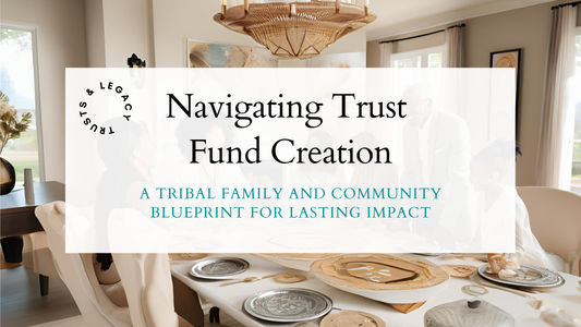 Navigating Trust Fund Creation | A Tribal Family and Community Blueprint for Lasting Impact