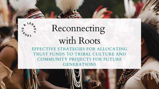 Reconnecting with Roots | Effective Strategies for Allocating Trust Funds to Tribal Culture and Community Projects for Future Generations