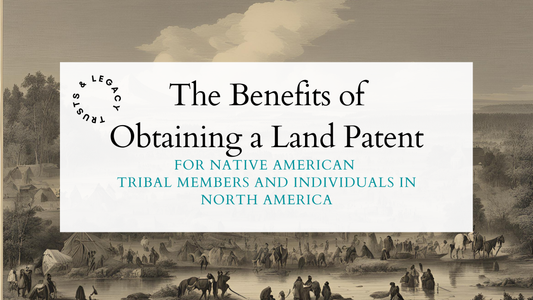 The Benefits of Obtaining a Land Patent for Native American Tribal Members and Individuals in North America